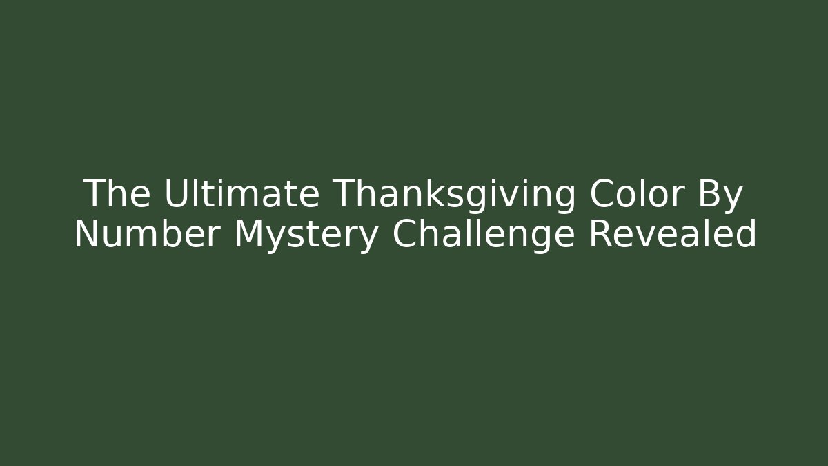 The Ultimate Thanksgiving Color By Number Mystery Challenge Revealed
