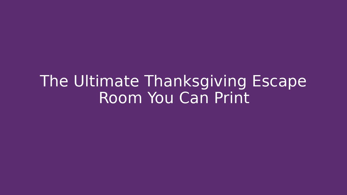 The Ultimate Thanksgiving Escape Room You Can Print - Critter Realm