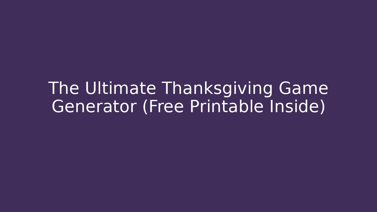 The Ultimate Thanksgiving Game Generator (Free Printable Inside)