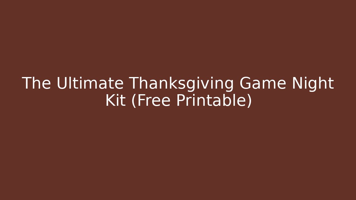 The Ultimate Thanksgiving Game Night Kit (Free Printable)