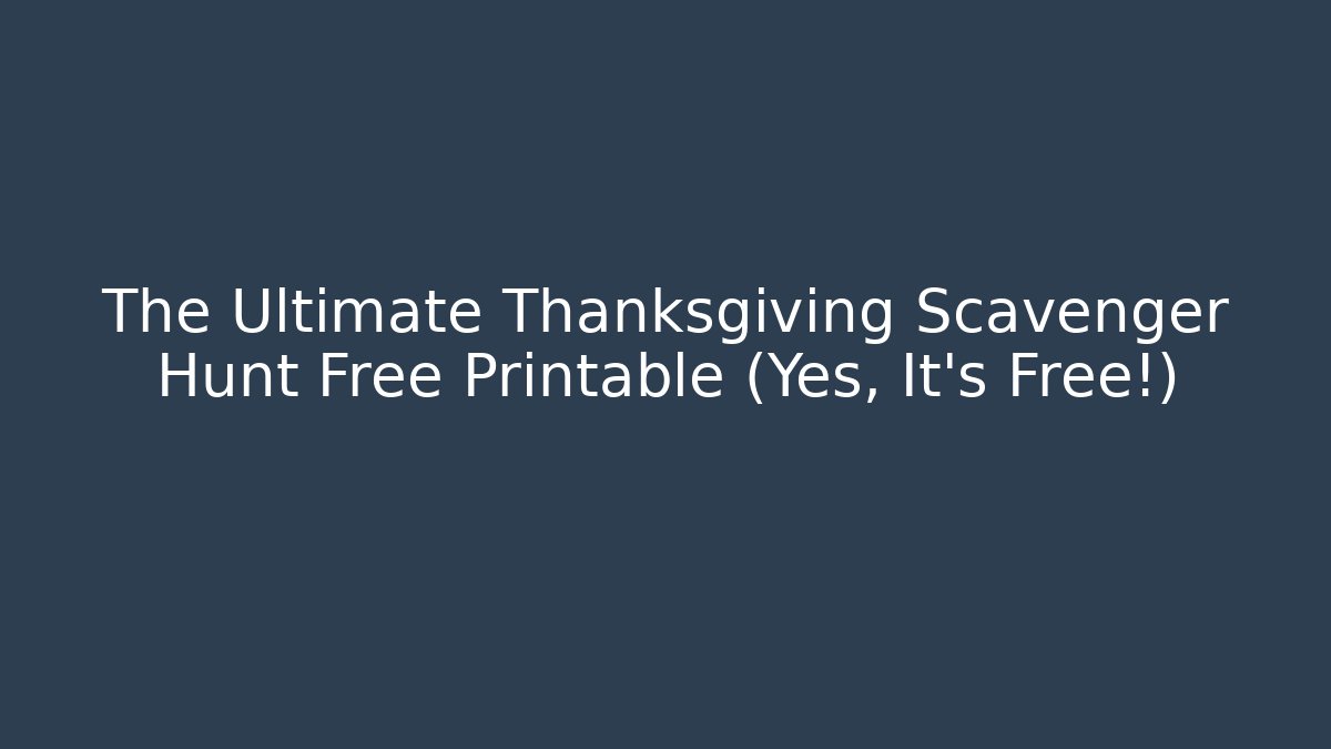 The Ultimate Thanksgiving Scavenger Hunt Free Printable (Yes, It's Free!)