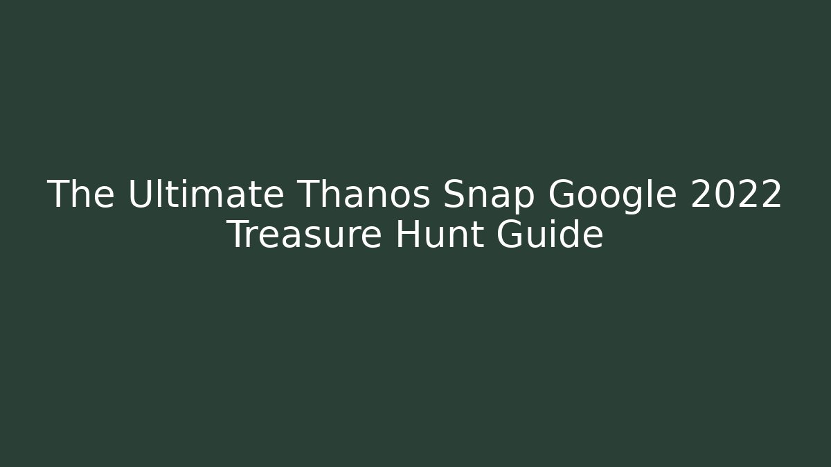 The Ultimate Thanos Snap Google 2022 Treasure Hunt Guide - Critter Realm