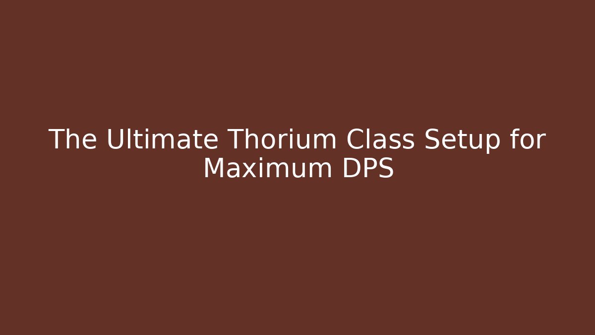 The Ultimate Thorium Class Setup for Maximum DPS