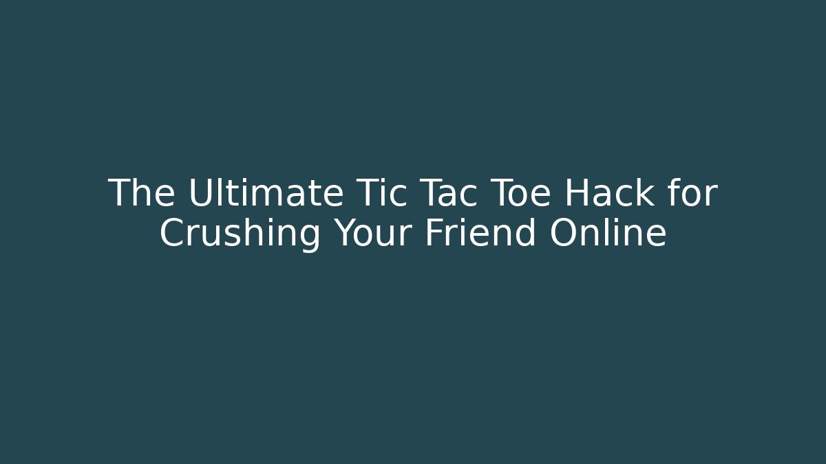 The Ultimate Tic Tac Toe Hack for Crushing Your Friend Online