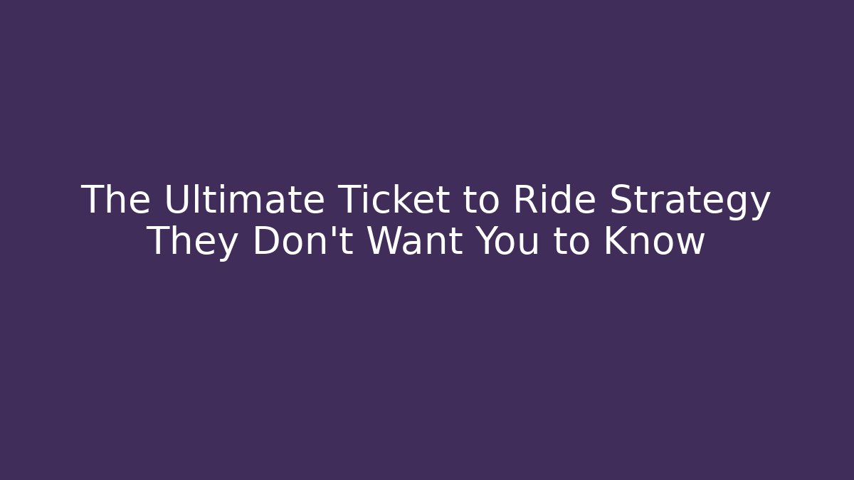 The Ultimate Ticket to Ride Strategy They Don't Want You to Know