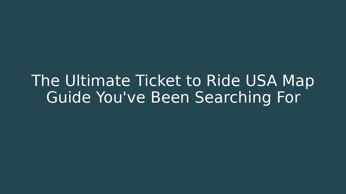 The Ultimate Ticket to Ride USA Map Guide You've Been Searching For