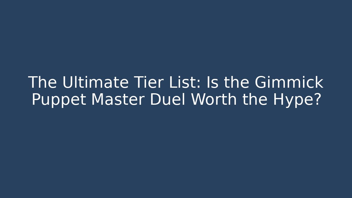 The Ultimate Tier List: Is the Gimmick Puppet Master Duel Worth the Hype?