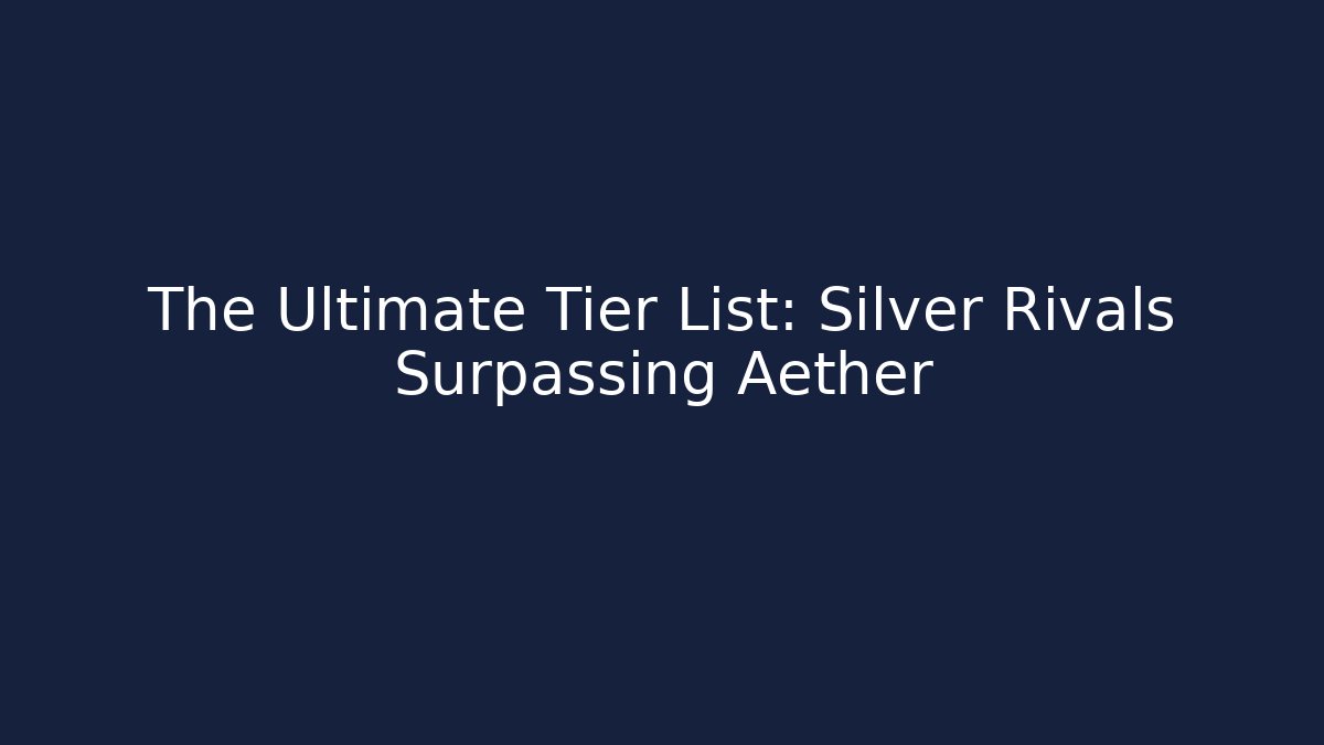 The Ultimate Tier List: Silver Rivals Surpassing Aether - Critter Realm