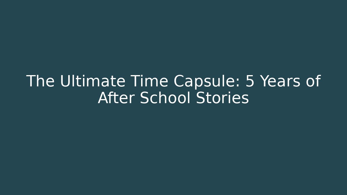 The Ultimate Time Capsule: 5 Years of After School Stories