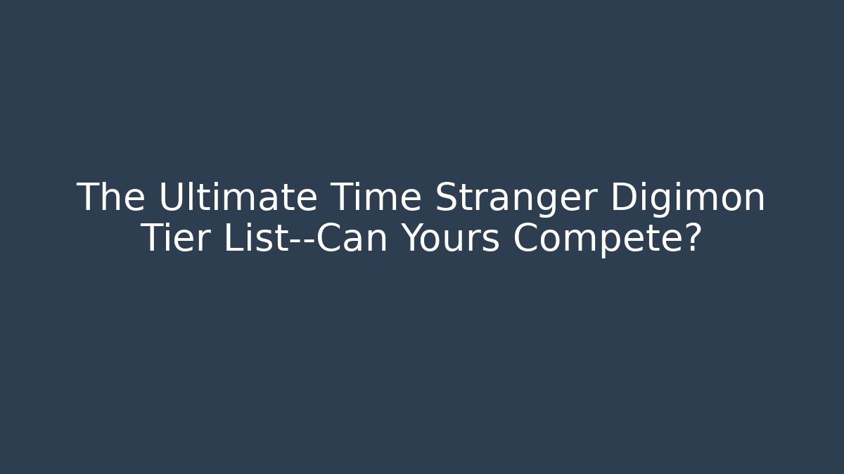 The Ultimate Time Stranger Digimon Tier List—Can Yours Compete?
