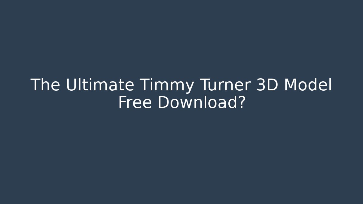 The Ultimate Timmy Turner 3D Model Free Download?