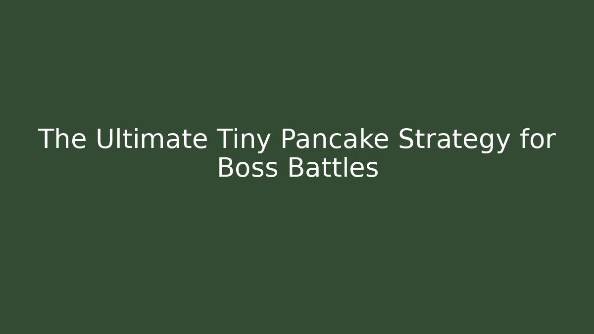 The Ultimate Tiny Pancake Strategy for Boss Battles