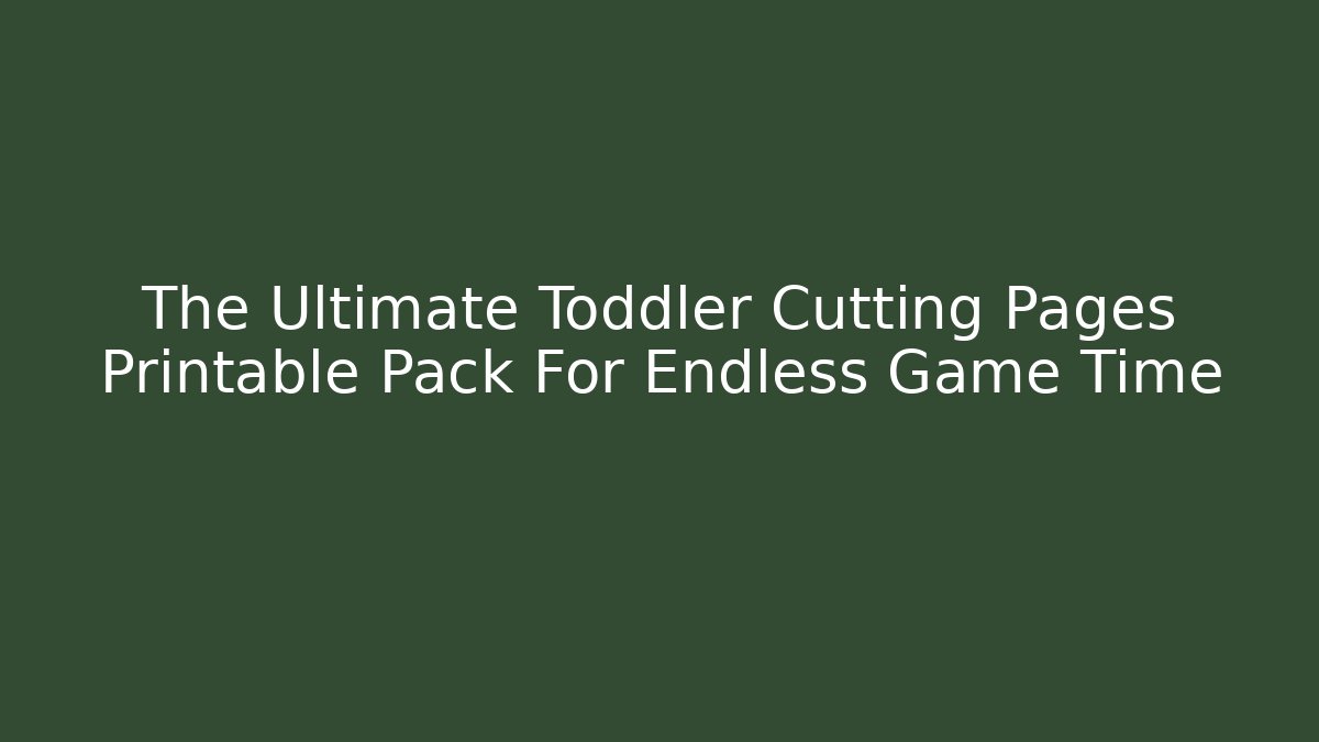 The Ultimate Toddler Cutting Pages Printable Pack For Endless Game Time