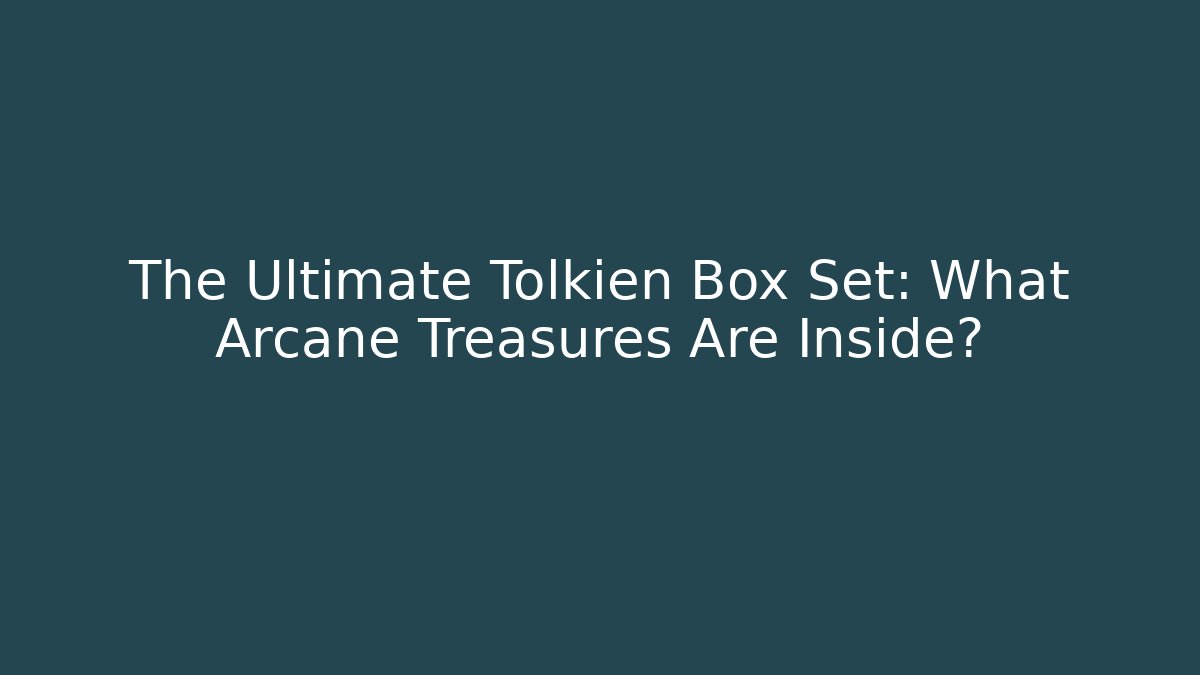 The Ultimate Tolkien Box Set: What Arcane Treasures Are Inside? - Critter Realm