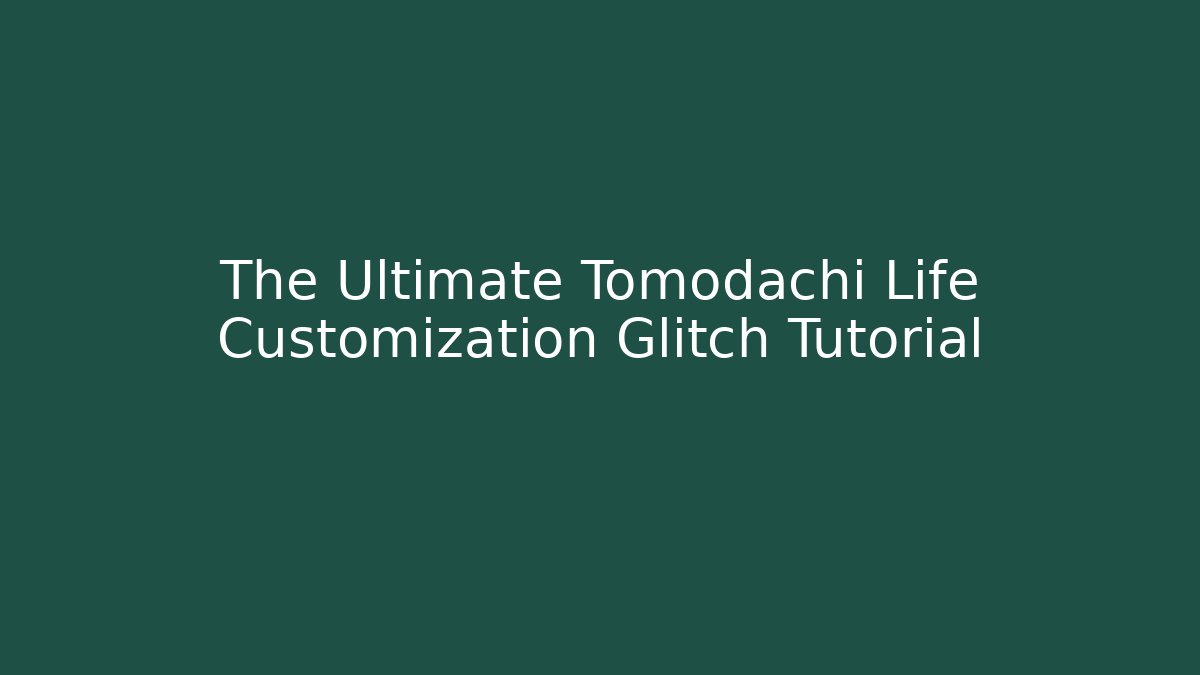 The Ultimate Tomodachi Life Customization Glitch Tutorial