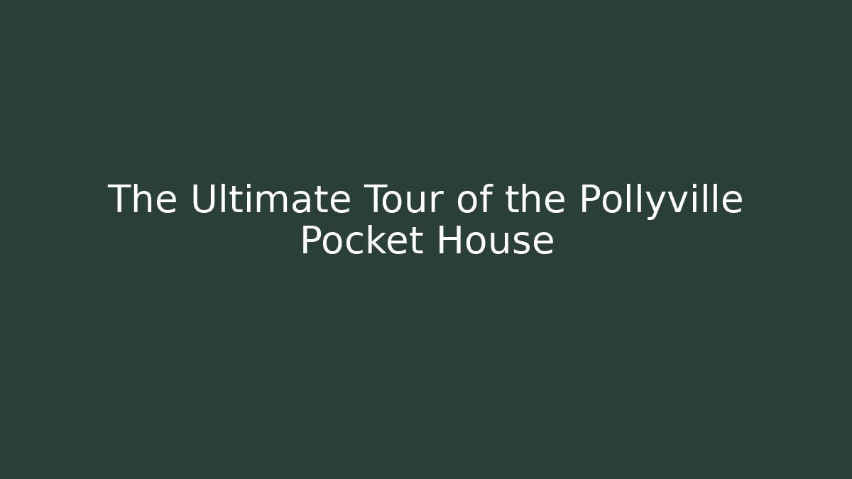 The Ultimate Tour of the Pollyville Pocket House