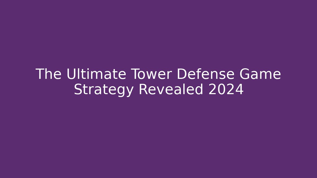 The Ultimate Tower Defense Game Strategy Revealed 2024 - Critter Realm