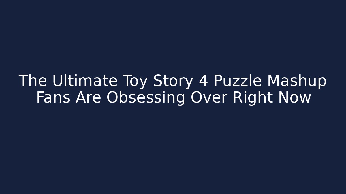 The Ultimate Toy Story 4 Puzzle Mashup Fans Are Obsessing Over Right Now