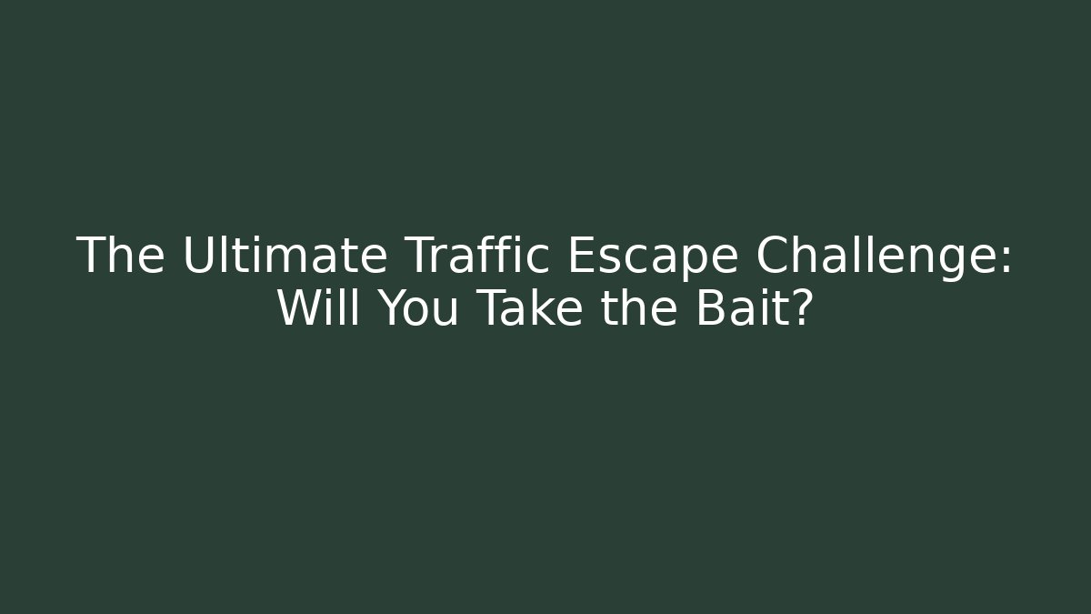 The Ultimate Traffic Escape Challenge: Will You Take the Bait?