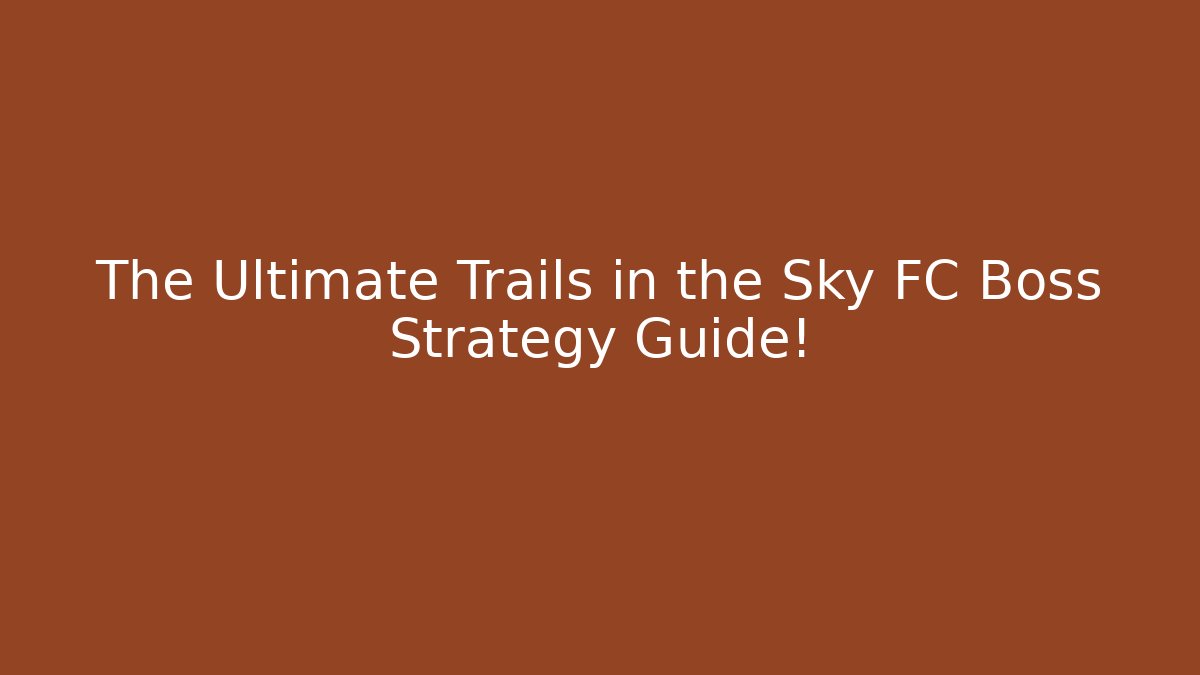 The Ultimate Trails in the Sky FC Boss Strategy Guide!