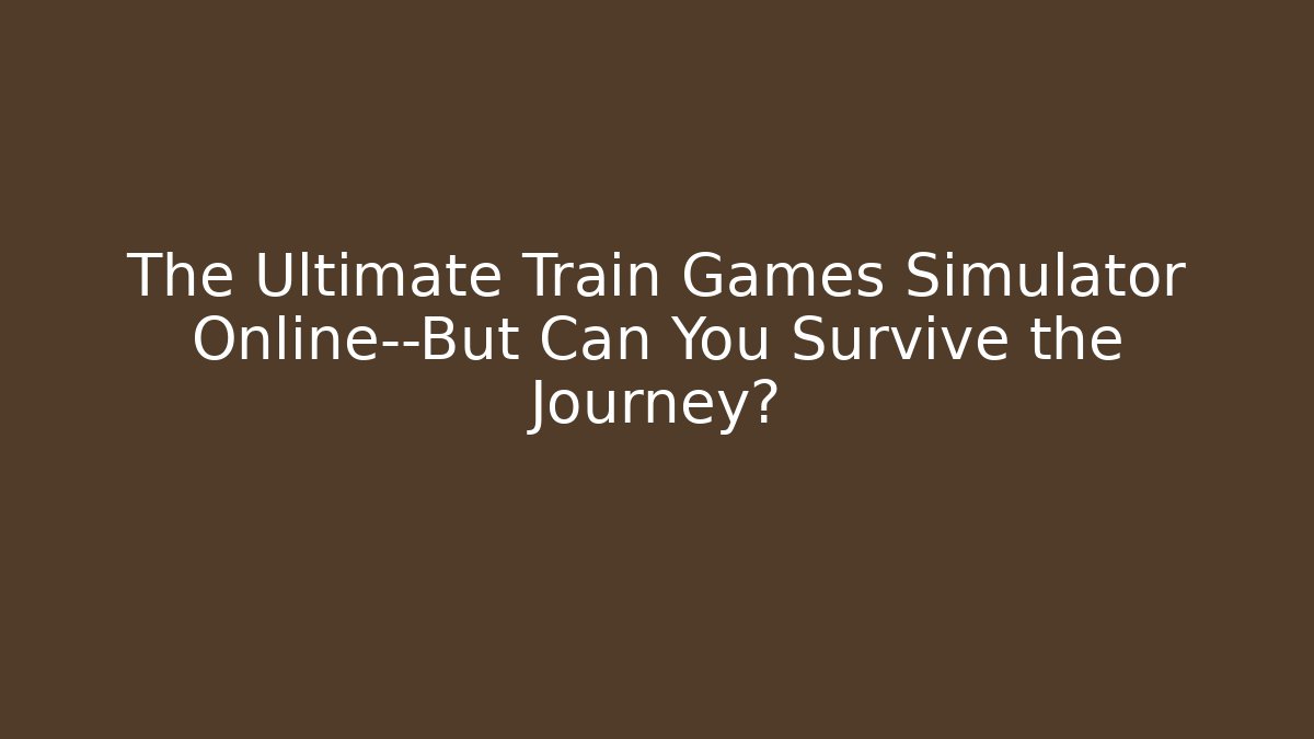The Ultimate Train Games Simulator Online—But Can You Survive the Journey?