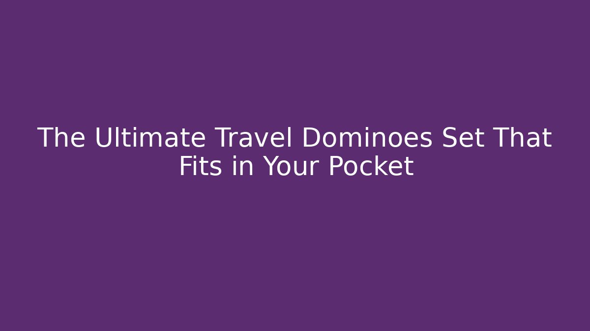 The Ultimate Travel Dominoes Set That Fits in Your Pocket