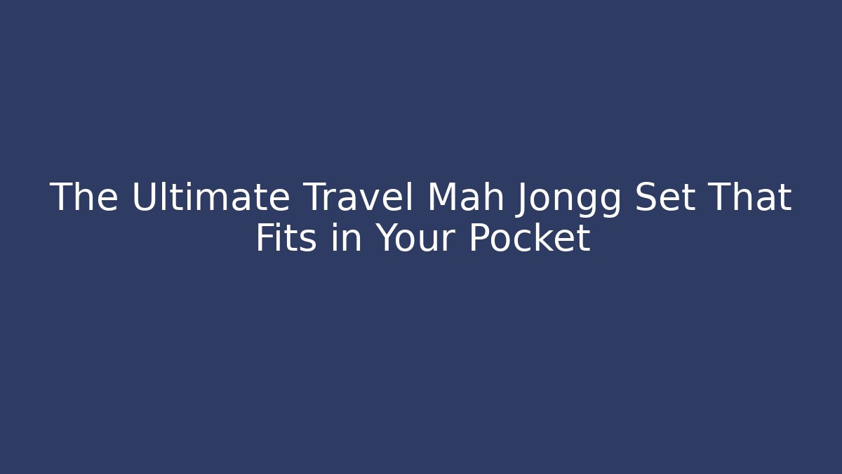 The Ultimate Travel Mah Jongg Set That Fits in Your Pocket