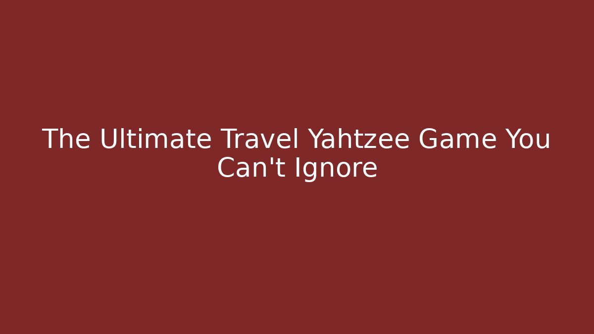 The Ultimate Travel Yahtzee Game You Can't Ignore