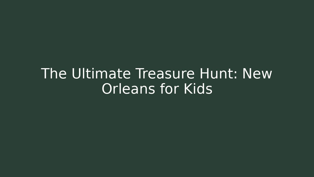 The Ultimate Treasure Hunt: New Orleans for Kids