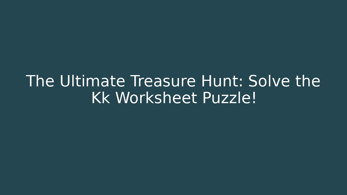 The Ultimate Treasure Hunt: Solve the Kk Worksheet Puzzle!