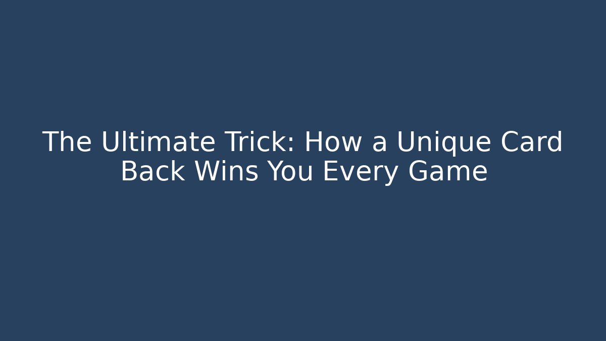 The Ultimate Trick: How a Unique Card Back Wins You Every Game