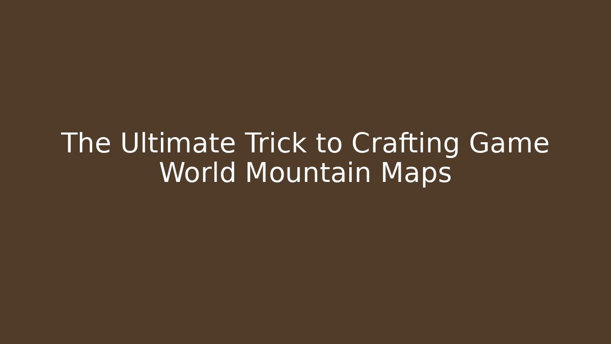 The Ultimate Trick to Crafting Game World Mountain Maps