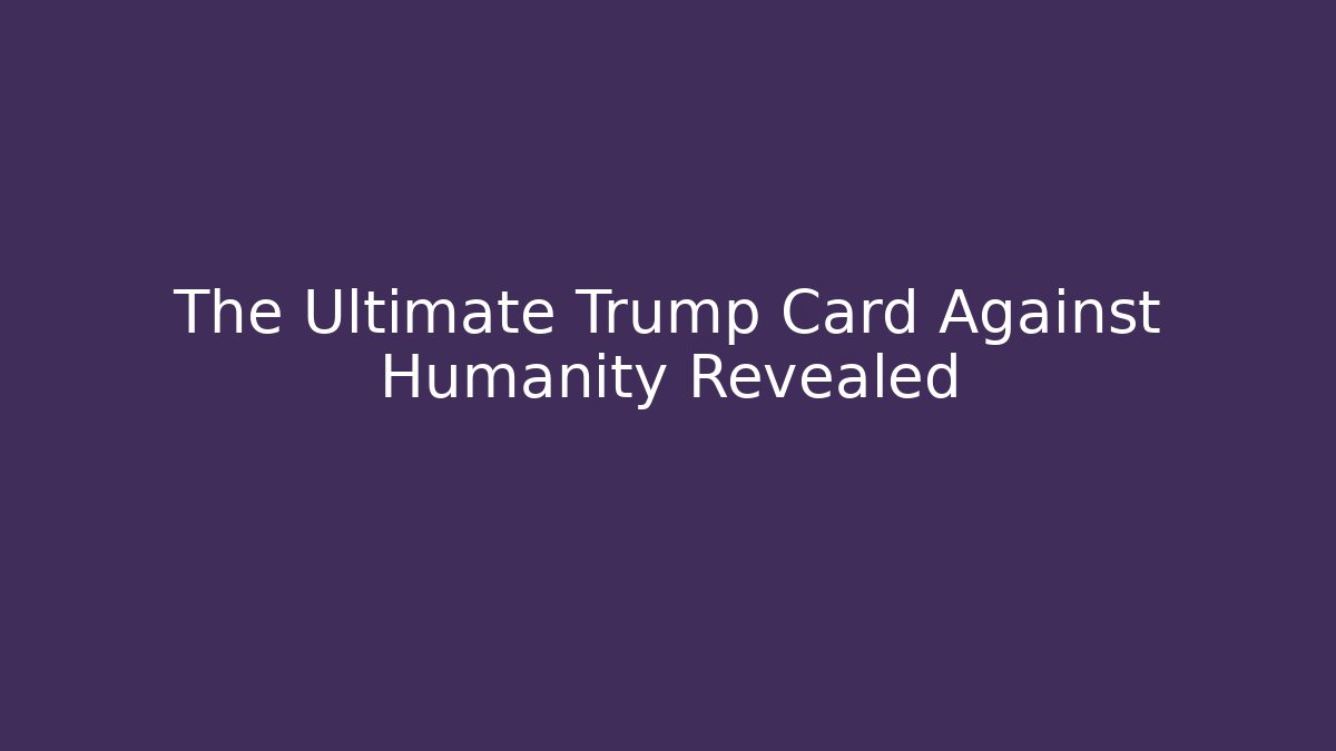 The Ultimate Trump Card Against Humanity Revealed