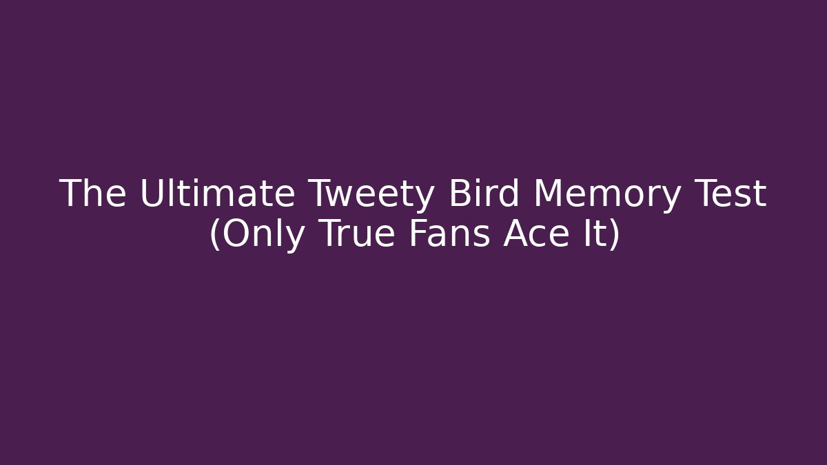 The Ultimate Tweety Bird Memory Test (Only True Fans Ace It)