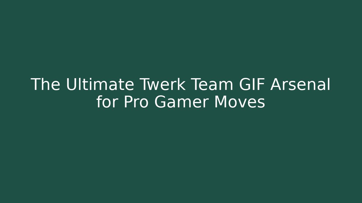 The Ultimate Twerk Team GIF Arsenal for Pro Gamer Moves