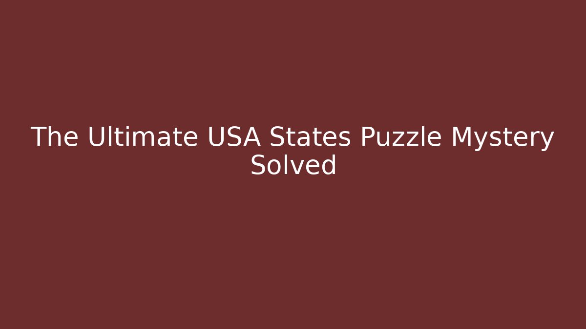 The Ultimate USA States Puzzle Mystery Solved