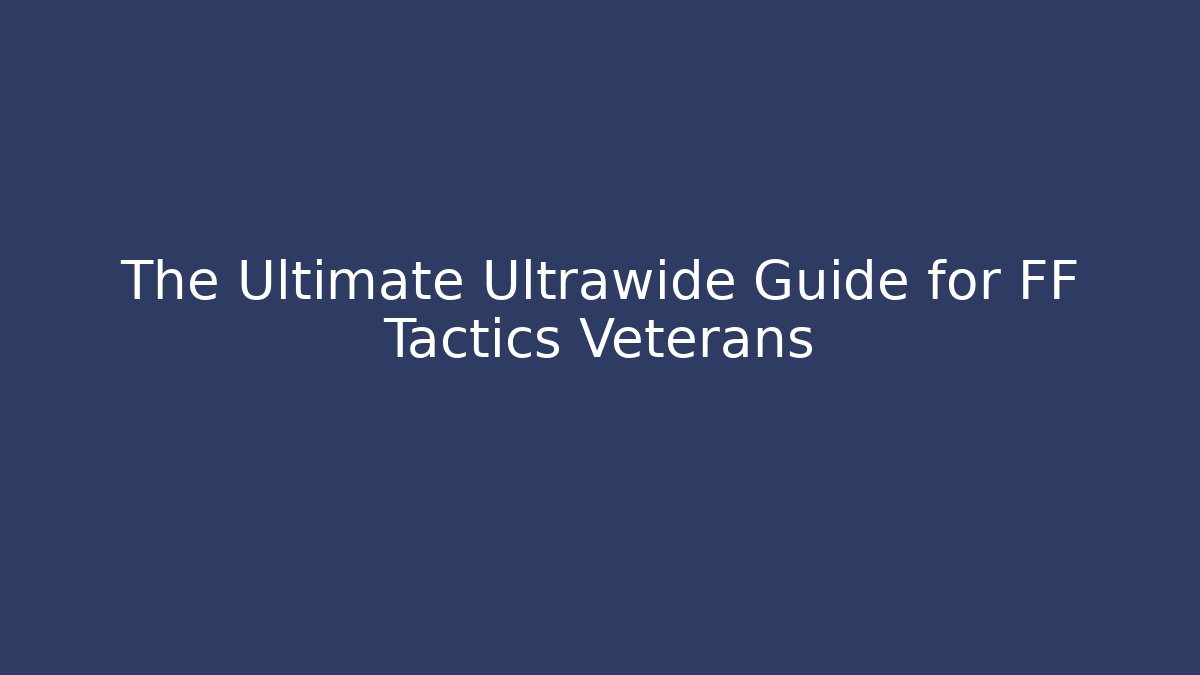 The Ultimate Ultrawide Guide for FF Tactics Veterans