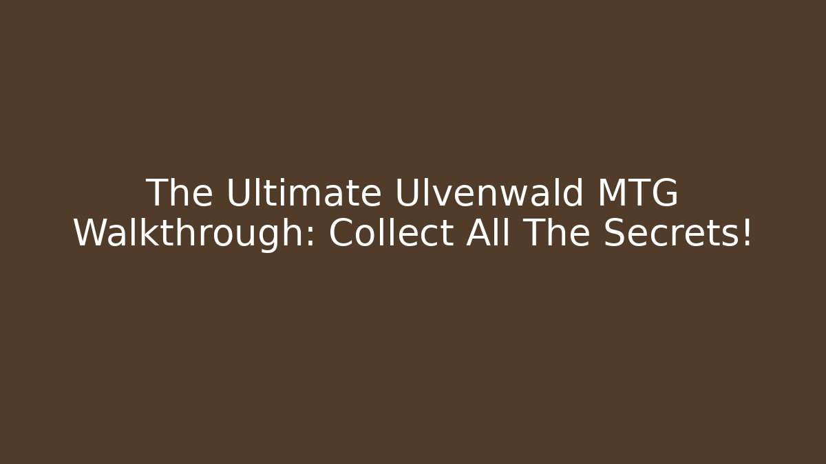 The Ultimate Ulvenwald MTG Walkthrough: Collect All The Secrets! - Critter Realm