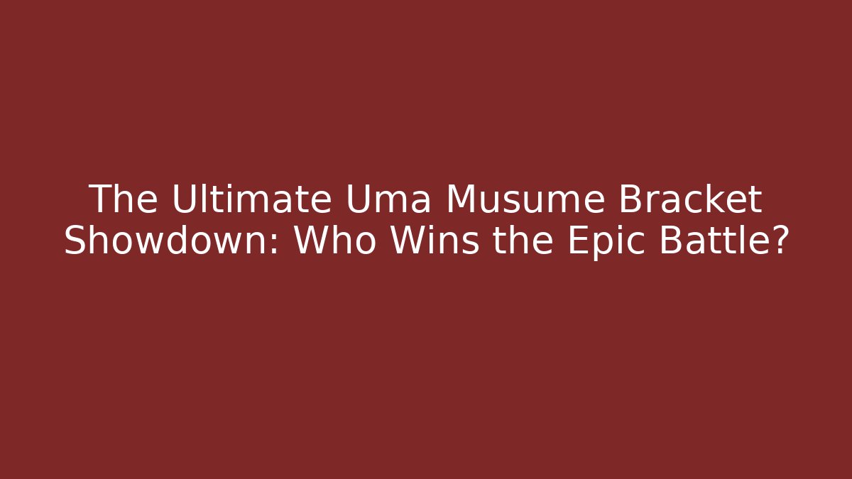The Ultimate Uma Musume Bracket Showdown: Who Wins the Epic Battle? - Critter Realm