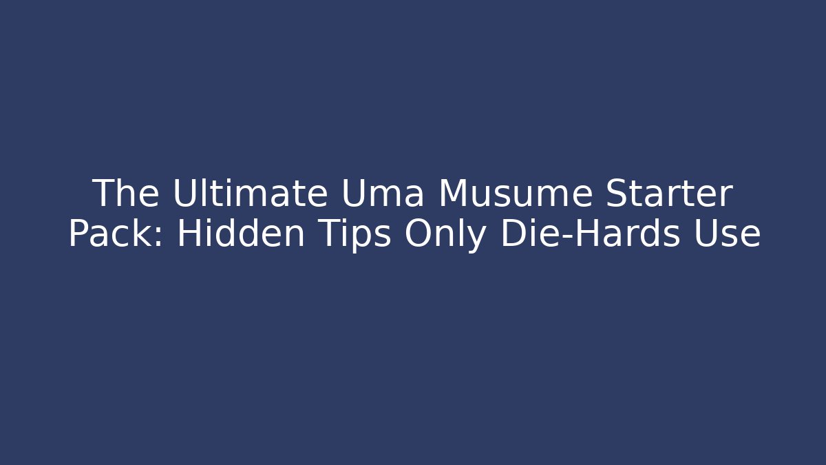 The Ultimate Uma Musume Starter Pack: Hidden Tips Only Die-Hards Use