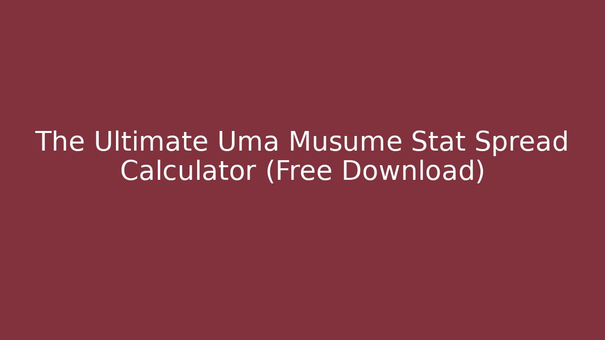 The Ultimate Uma Musume Stat Spread Calculator (Free Download)