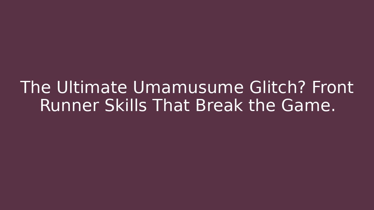The Ultimate Umamusume Glitch? Front Runner Skills That Break the Game. - Critter Realm