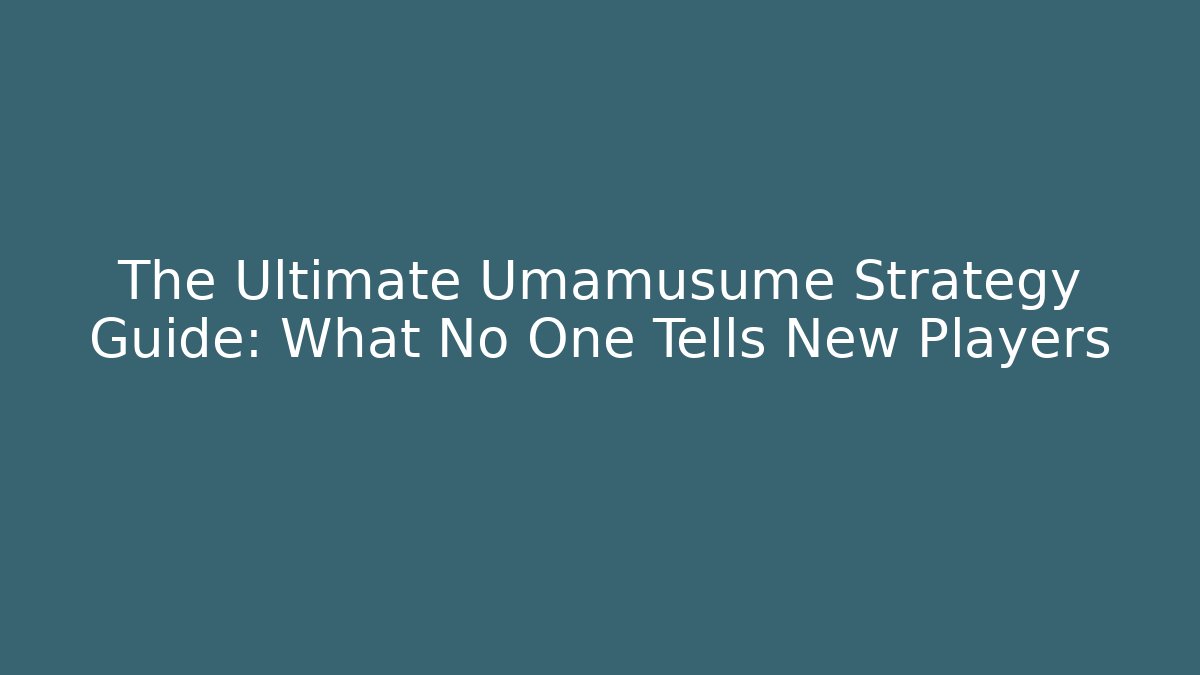 The Ultimate Umamusume Strategy Guide: What No One Tells New Players
