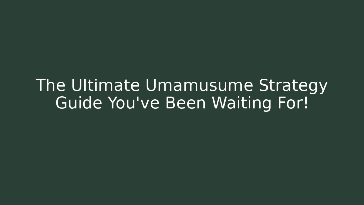 The Ultimate Umamusume Strategy Guide You've Been Waiting For!