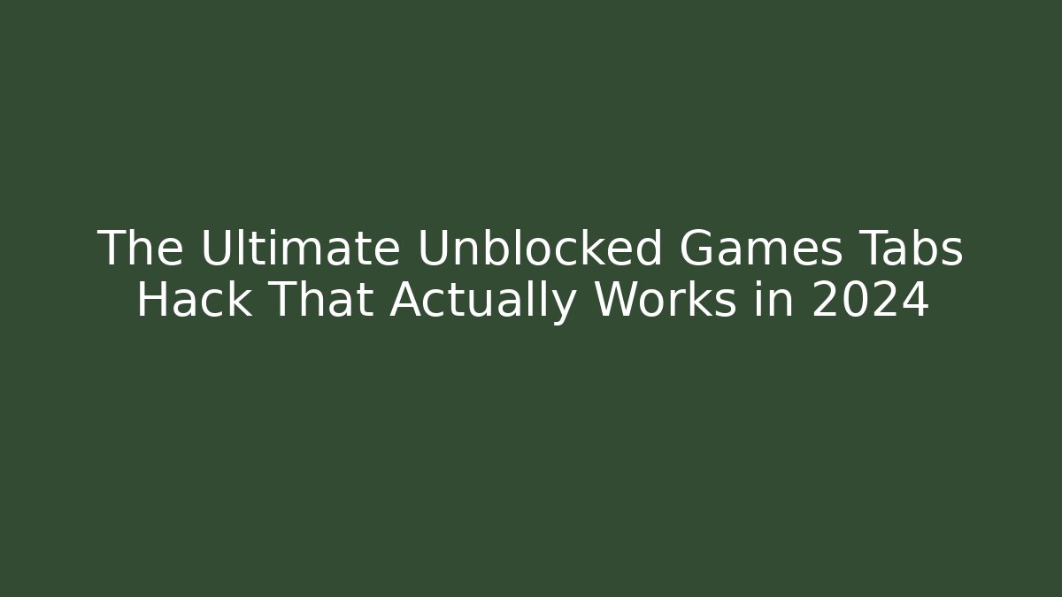 The Ultimate Unblocked Games Tabs Hack That Actually Works in 2024