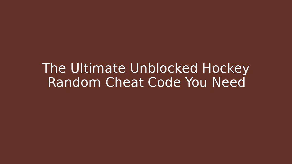 The Ultimate Unblocked Hockey Random Cheat Code You Need