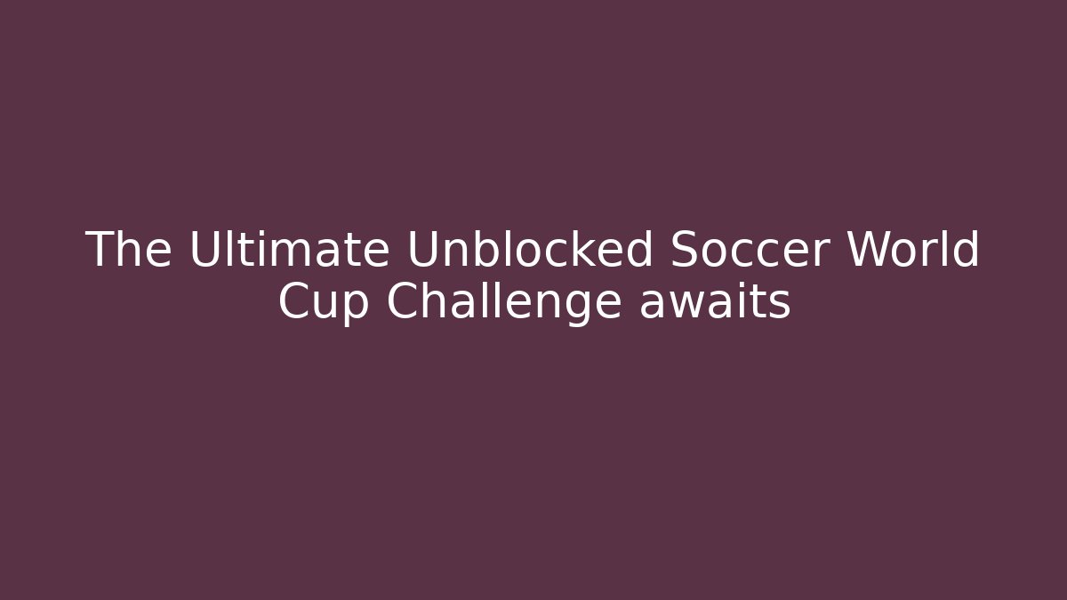 The Ultimate Unblocked Soccer World Cup Challenge awaits