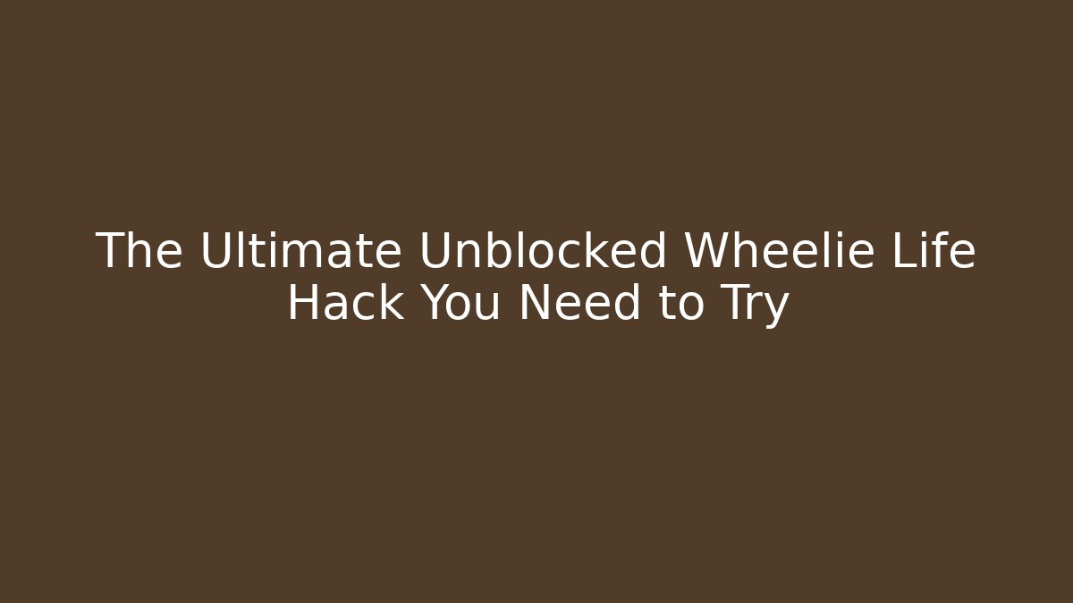 The Ultimate Unblocked Wheelie Life Hack You Need to Try