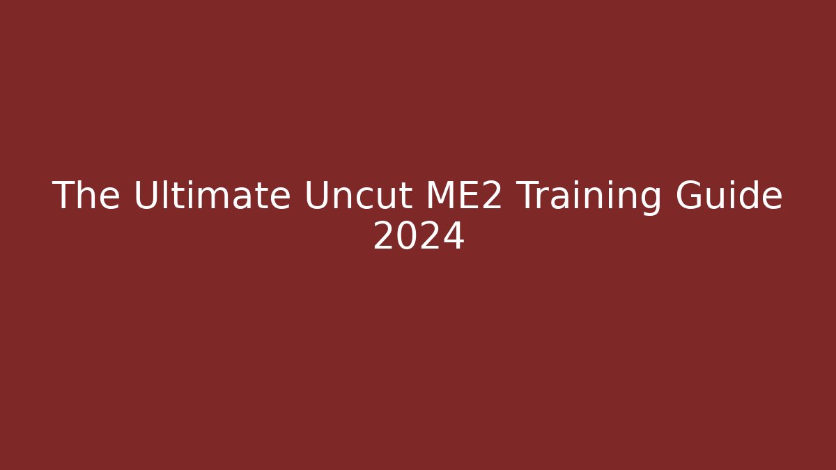 The Ultimate Uncut ME2 Training Guide 2024