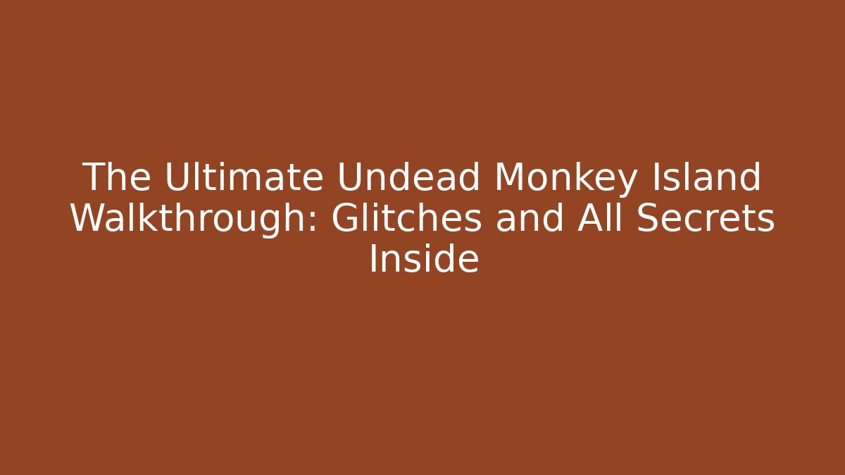 The Ultimate Undead Monkey Island Walkthrough: Glitches and All Secrets Inside - Critter Realm